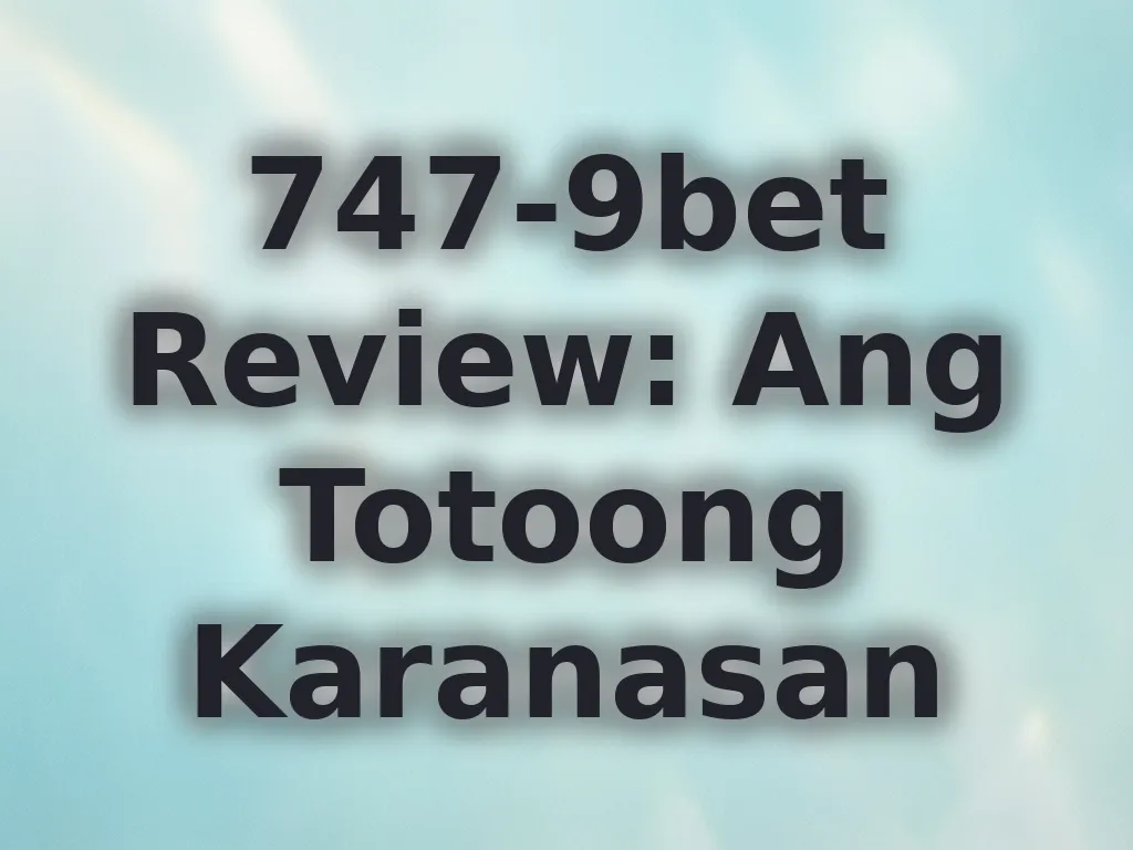 747-9bet Review: Ang Totoong Karanasan